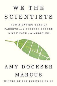 We the Scientists How a Daring Team of Parents and Doctors Forged a New Path for Medicine