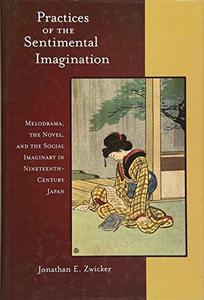 Practices of the Sentimental Imagination Melodrama, the Novel, and the Social Imaginary in Nineteenth-Century Japan