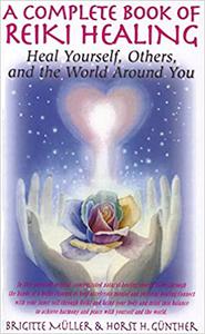 A Complete Book of Reiki Healing Heal Yourself, Others, and the World Around You