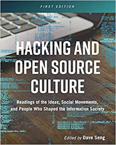 Hacking and Open Source Culture Readings of the Ideas, Social Movements, and People Who Shaped the Information Society