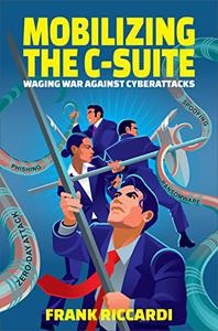 Mobilizing the C-Suite Waging War Against Cyberattacks
