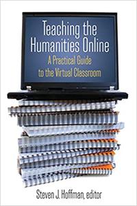 Teaching the Humanities Online A Practical Guide to the Virtual Classroom A Practical Guide to the Virtual Classroom