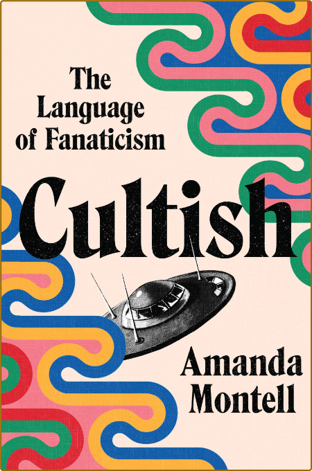 Cultish  The Language of Fanaticism by Amanda Montell