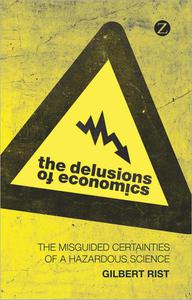The Delusions of Economics The Misguided Certainties of a Hazardous Science