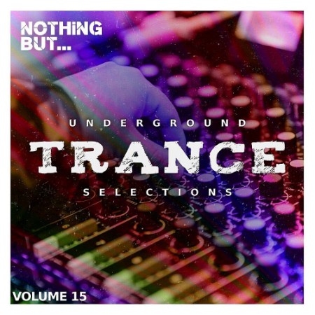 Various Artists - Nothing But   Underground Trance Selections Vol  15 (2023)