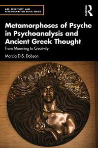 Metamorphoses of Psyche in Psychoanalysis and Ancient Greek Thought From Mourning to Creativity