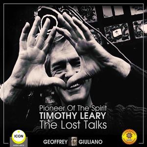 Pioneer Of The Spirit Timothy Leary - The Lost Talks by Geoffrey Giuliano
