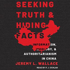 Seeking Truth and Hiding Facts Information, Ideology, and Authoritarianism in China [Audiobook]