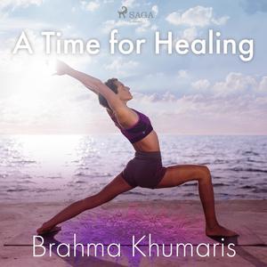 A Time for Healing by Brahma Khumaris