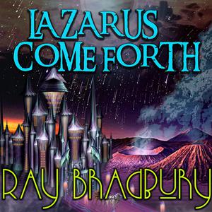 Lazarus Come Forth by Ray Bradbury