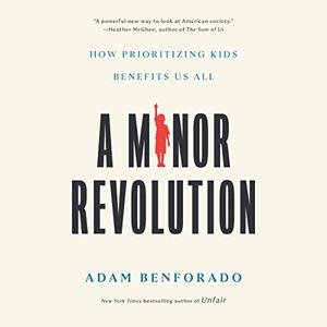 A Minor Revolution How Prioritizing Kids Benefits Us All [Audiobook]