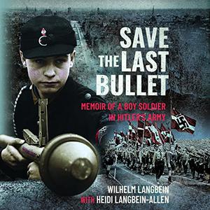 Save the Last Bullet Memoir of a Boy Soldier in Hitler's Army [Audiobook]