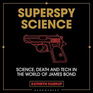 Superspy Science Science, Death and Tech in the World of James Bond [Audiobook]