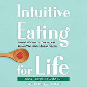 Intuitive Eating for Life How Mindfulness Can Deepen and Sustain Your Intuitive Eating Practice [Audiobook]