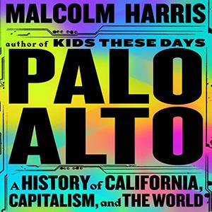 Palo Alto A History of California, Capitalism, and the World [Audiobook]