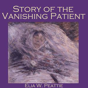 Story of the Vanishing Patient by Elia W. Peattie