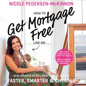 How To Get Mortgage Free Like Me Real Aussies reveal how they've done it faster, smarter and cheaper by Nicole Peders