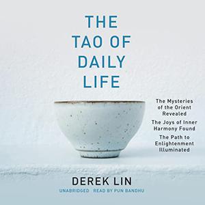 The Tao of Daily Life The Mysteries of the Orient Revealed. The Joys of Inner Harmony Found. The Path [Audiobook]