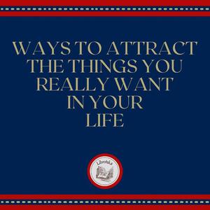 Ways to attract the things you really want in your life by LIBROTEKA