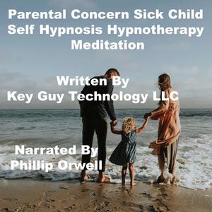 Parental Concern 4 Sick Child Self Hypnosis Hypnotherapy Meditation by Key Guy Technology LLC