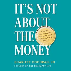 It's Not About the Money A Proven Path to Building Wealth and Living the Rich Life You Deserve [Audiobook]