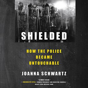 Shielded How the Police Became Untouchable [Audiobook]