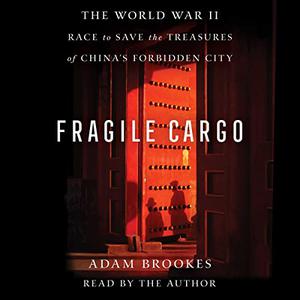Fragile Cargo The World War II Race to Save the Treasures of China's Forbidden City [Audiobook]