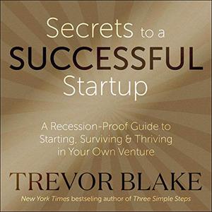 Secrets to a Successful Startup A Recession-Proof Guide to Starting, Surviving & Thriving in Your Own Venture [Audiobook]
