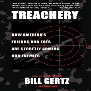 Treachery How America's Friends and Foes are Secretly Arming Our Enemies [Audiobook]