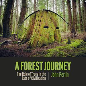 A Forest Journey The Role of Trees in the Fate of Civilization [Audiobook]
