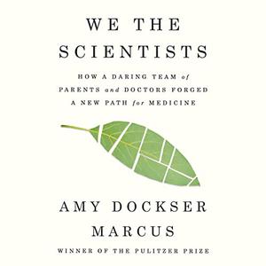 We the Scientists How a Daring Team of Parents and Doctors Forged a New Path for Medicine [Audiobook]