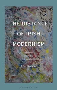 The Distance of Irish Modernism Memory, Narrative, Representation