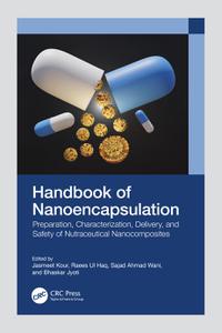 Handbook of Nanoencapsulation Preparation, Characterization, Delivery, and Safety of Nutraceutical Nanocomposites