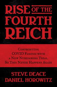 Rise of the Fourth Reich Confronting COVID Fascism with a New Nuremberg Trial, So This Never Happens Again