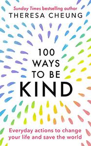 100 Ways to Be Kind Everyday Actions to Change Your Life and Save the World