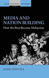 Media and Nation Building How the Iban Became Malaysian