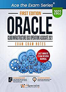 Oracle Cloud Infrastructure (OCI) Operations Associate 2021 Exam Cram Notes First Edition - 2022