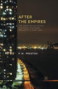 After the Empires The Creation of Novel Political-Cultural Projects in East Asia