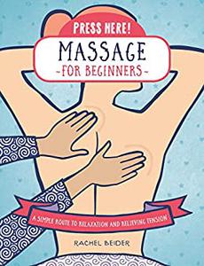 Press Here! Massage for Beginners A Simple Route to Relaxation and Relieving Tension
