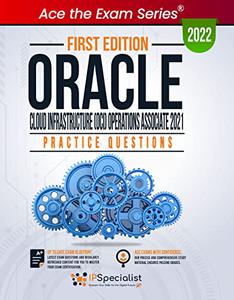 Oracle Cloud Infrastructure (OCI) Operations Associate 2021 +130 Exam Practice Questions with detailed explanations and reference links First Edition - 2022