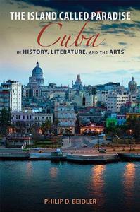 The Island Called Paradise Cuba in History, Literature, and the Arts