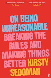 On Being Unreasonable Breaking the Rules and Making Things Better
