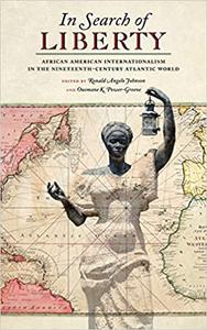 In Search of Liberty African American Internationalism in the Nineteenth-Century Atlantic World