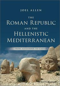 The Roman Republic and the Hellenistic Mediterranean From Alexander to Caesar