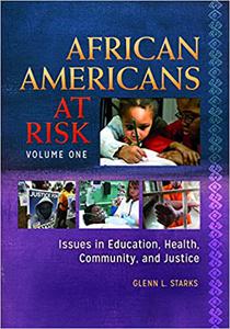 African Americans at Risk [2 volumes] Issues in Education, Health, Community, and Justice