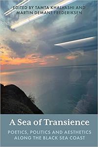 A Sea of Transience Poetics, Politics and Aesthetics along the Black Sea Coast