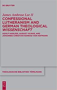 Confessional Lutheranism and German Theological Wissenschaft Adolf Harleß, August Vilmar, and Johannes Christian Konrad