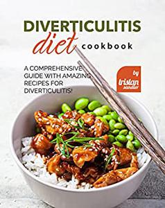 Diverticulitis Diet Cookbook A Comprehensive Guide with Amazing Recipes for Diverticulitis!