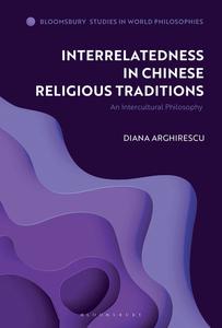 Interrelatedness in Chinese Religious Traditions An Intercultural Philosophy (Bloomsbury Studies in World Philosophies)
