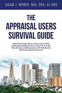 The Appraisal Users' Survival Guide Weber Real Estate Advisors Helps Users of Real Estate Appraisal Reports Survive